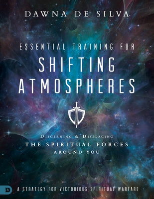 Essential Training for Shifting Atmospheres: A Strategy for Victorious Spiritual Warfare Paperback Destiny Image Incorporated