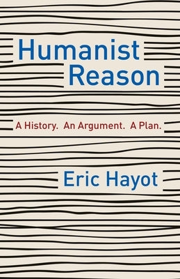 Humanist Reason: A History. an Argument. a Plan Paperback Columbia University Press
