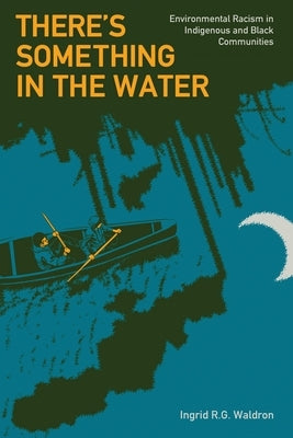 There's Something in the Water: Environmental Racism in Indigenous & Black Communities Paperback Fernwood Publishing
