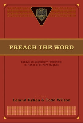 Preach the Word: Essays on Expository Preaching: In Honor of R. Kent Hughes Paperback Crossway