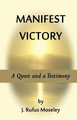 Manifest Victory: A Quest and a Testimony Paperback Createspace Independent Publishing Platform