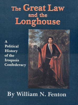 The Great Law and the Longhouse: A Political History of the Iroquois Confederacy Volume 223 Paperback University of Oklahoma Press