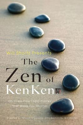 Will Shortz Presents the Zen of Kenken: 100 Stress-Free Logic Puzzles That Make You Smarter Paperback St. Martin's Griffin