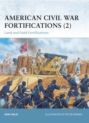 American Civil War Fortifications (2): Land and Field Fortifications Paperback Osprey Publishing (UK)