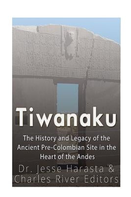 Tiwanaku: The History and Legacy of the Ancient Pre-Colombian Site in the Heart of the Andes Paperback Createspace Independent Publishing Platform