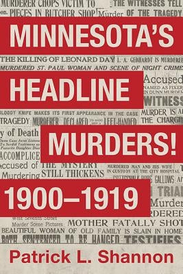 Minnesota's Headline Murders! 1900 to 1919 by Shannon, Patrick L.