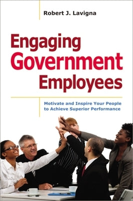 Engaging Government Employees: Motivate and Inspire Your People to Achieve Superior Performance Paperback Amacom