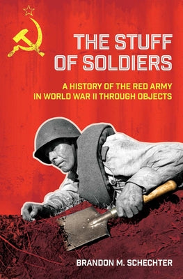 Stuff of Soldiers: A History of the Red Army in World War II Through Objects Paperback Cornell University Press