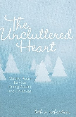 The Uncluttered Heart: Making Room for God During Advent and Christmas Paperback Upper Room Books