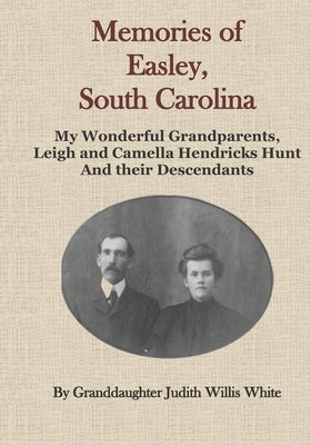 Memories of Easley, South Carolina: My Wonderful Grandparents, Leigh and Camella Hendricks Hunt and their Descendants Paperback Independently Published