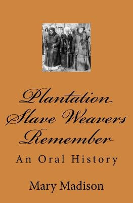 Plantation Slave Weavers Remember: An Oral History Paperback Createspace Independent Publishing Platform