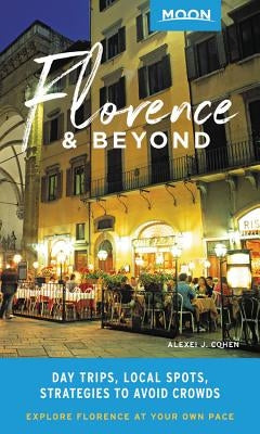 Moon Florence & Beyond: Day Trips, Local Spots, Strategies to Avoid Crowds Paperback Moon Travel