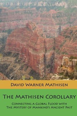 The Mathisen Corollary: Connecting a Global Flood with the Mystery of Mankind's Ancient Past Paperback Beowulf Books