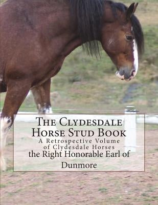 The Clydesdale Horse Stud Book: A Retrospective Volume of Clydesdale Horses Paperback Createspace Independent Publishing Platform
