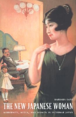 The New Japanese Woman: Modernity, Media, and Women in Interwar Japan Paperback Duke University Press