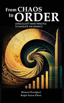 From Chaos to Order: Using Elliott Wave Principle to Navigate the Markets Paperback WWW.Snowballpublishing.com
