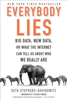 Everybody Lies: Big Data, New Data, and What the Internet Can Tell Us about Who We Really Are Dey Street Books