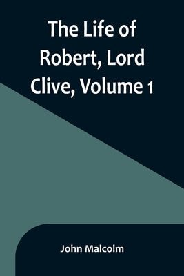 The Life of Robert, Lord Clive, Volume 1: Collected from the Family Papers Communicated by the Earl of Powis Paperback Alpha Edition