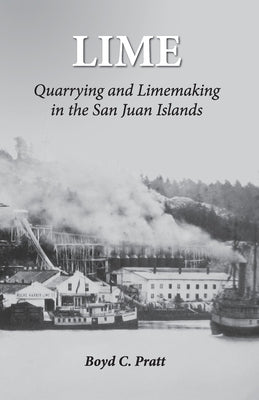 Lime: Quarrying and Limemaking in the San Juan Islands Paperback Mulno Cove Creations, LLC