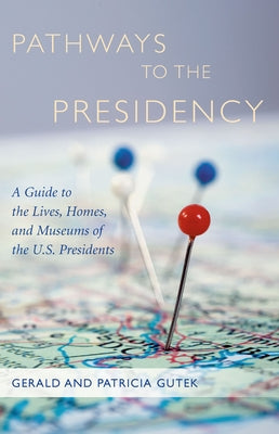 Pathways to the Presidency: A Guide to the Lives, Homes, and Museums of the U.S. Presidents Paperback University of South Carolina Press