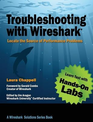 Troubleshooting with Wireshark: Locate the Source of Performance Problems Paperback Laura Chappell University