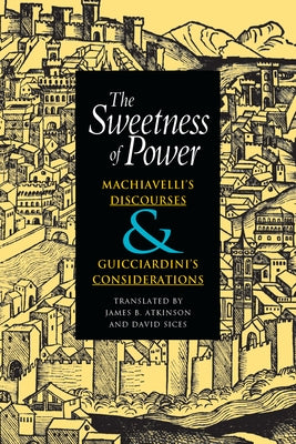 The Sweetness of Power: Machiavelli's Discourses and Guicciardini's Considerations Paperback Northern Illinois University Press