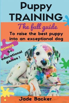 Puppy Training: The full guide to house breaking your puppy with crate training, potty training, puppy games & beyond Paperback Createspace Independent Publishing Platform