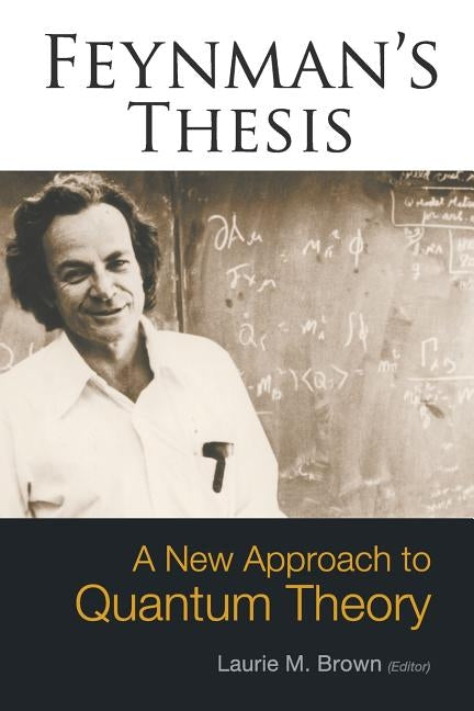 Feynman's Thesis: A New Approach to Quantum Theory Paperback World Scientific Publishing Company