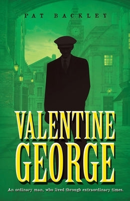 Valentine George: An Ordinary Man, Who Lived Through Extraordinary Times Paperback Pat Backley