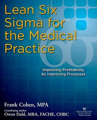 Lean Six SIGMA for the Medical Practice: Improving Profitability by Improving Processes by Cohen, Frank