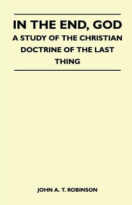In The End, God - A Study Of The Christian Doctrine Of The Last Thing Paperback Read Books