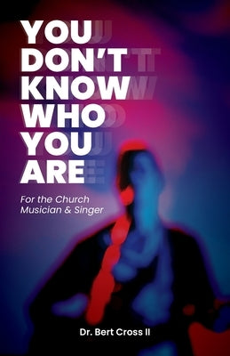 You Don't Know Who You Are: For the Church Musician & Singer Paperback Trilogy Christian Publishing