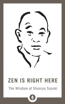 Zen Is Right Here: The Wisdom of Shunryu Suzuki Paperback Shambhala