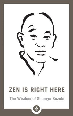 Zen Is Right Here: The Wisdom of Shunryu Suzuki by Chadwick, David