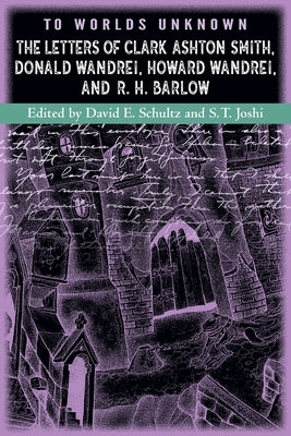 To Worlds Unknown: The Letters of Clark Ashton Smith, Donald Wandrei, Howard Wandrei, and R. H. Barlow Paperback Hippocampus Press