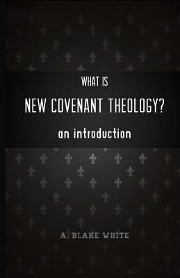 What is New Covenant Theology? An Introduction Paperback New Covenant Media