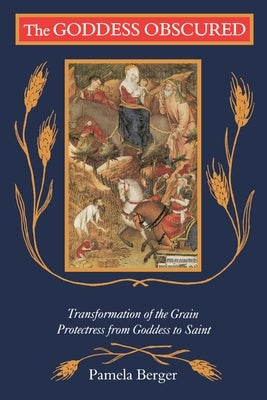 The Goddess Obscured: Transformation of the Grain Protectress from Goddess to Saint Paperback Beacon Press