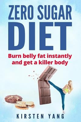 Zero Sugar Diet: Burn Belly Fat Instantly and Get a Killer Body (No Sugar Diet) Paperback Createspace Independent Publishing Platform