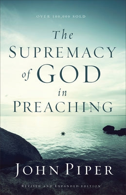 The Supremacy of God in Preaching Paperback Baker Books