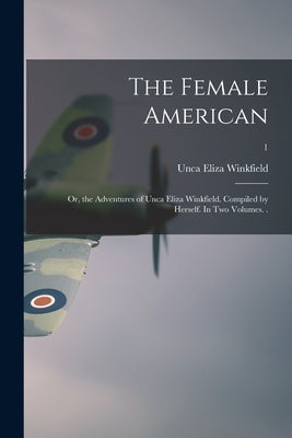 The Female American; or, the Adventures of Unca Eliza Winkfield. Compiled by Herself. In Two Volumes. .; 1 Paperback Legare Street Press
