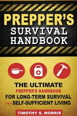 Prepper's Survival Handbook: The Ultimate Prepper's Handbook for Long-Term Survival and Self-Sufficient Living Paperback Createspace Independent Publishing Platform