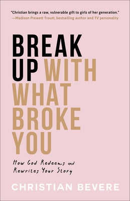 Break Up with What Broke You: How God Redeems and Rewrites Your Story Paperback Fleming H. Revell Company