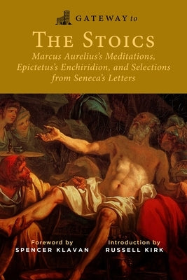 Gateway to the Stoics: Marcus Aurelius's Meditations, Epictetus's Enchiridion, and Selections from Seneca's Letters Paperback Gateway Editions