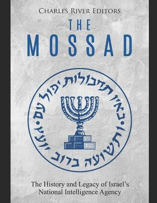 The Mossad: The History and Legacy of Israel's National Intelligence Agency Paperback Independently Published