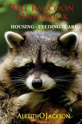 The Raccoon Handbook: Housing - Feeding And Care Paperback Createspace Independent Publishing Platform