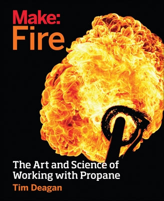 Make: Fire: The Art and Science of Working with Propane Paperback Make Community, LLC
