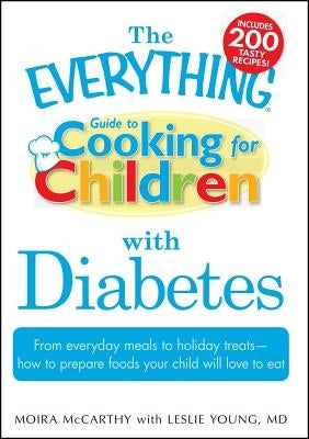 The Everything Guide to Cooking for Children with Diabetes: From Everyday Meals to Holiday Treats - How to Prepare Foods Your Child Will Love to Eat Paperback Adams Media Corporation
