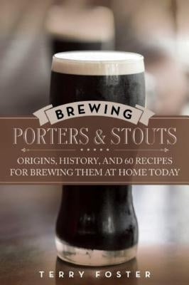 Brewing Porters and Stouts: Origins, History, and 60 Recipes for Brewing Them at Home Today Paperback Skyhorse Publishing