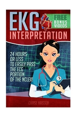 EKG Interpretation: 24 Hours or Less to EASILY PASS the ECG Portion of the NCLEX! Paperback Createspace Independent Publishing Platform