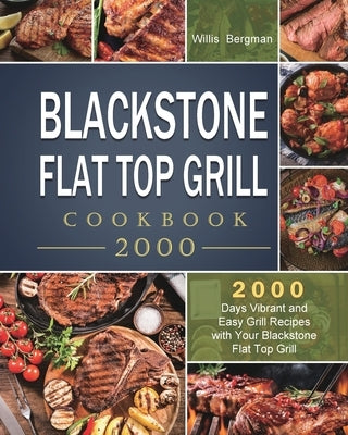 Blackstone Flat Top Grill Cookbook 2000: 2000 Days Vibrant and Easy Grill Recipes with Your Blackstone Flat Top Grill Paperback Willis Bergman